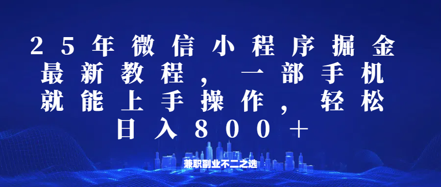 微信小程序25年掘金玩法，一部手机稳定日入800+，适合所有人群，兼职副业的不二之选-云泽轻创网