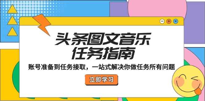 头条图文音乐任务指南：账号准备到任务接取，一站式解决你做任务所有问题-云泽轻创网