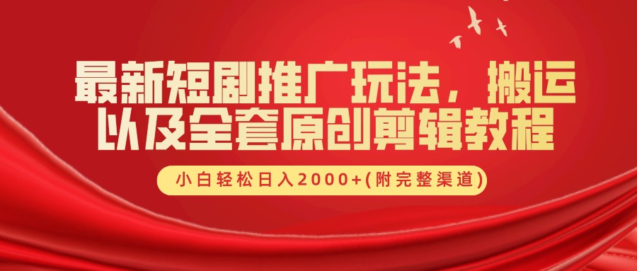 最新短剧推广玩法，搬运以及全套原创剪辑教程(附完整渠道)，小白轻松日入2000+-云泽轻创网