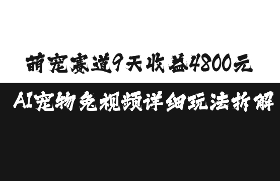 萌宠赛道9天收益4800元，AI宠物免视频详细玩法拆解-云泽轻创网