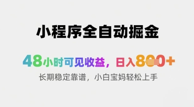 小程序全自动掘金，48小时可见收益，日入8张+长期稳定靠谱，小白宝妈轻松上手【揭秘】-云泽轻创网