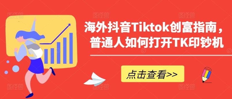 海外抖音Tiktok创富指南，普通人如何打开TK印钞机-云泽轻创网