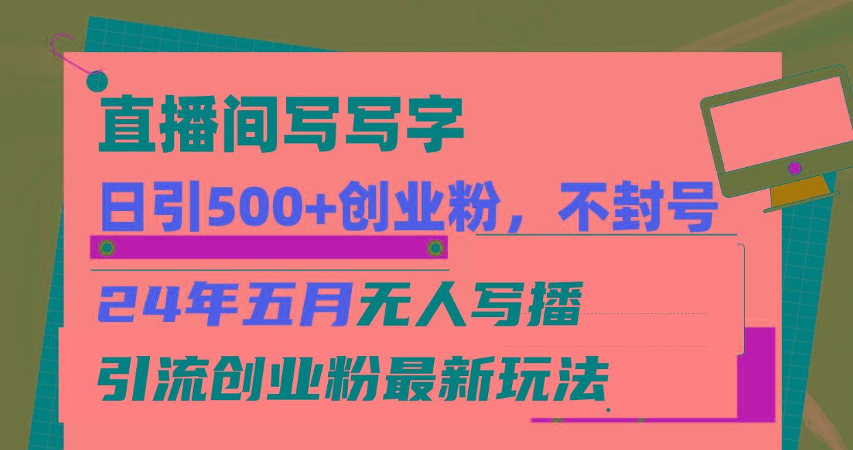 直播间写写字日引300+创业粉，24年五月无人写播引流不封号最新玩法-云泽轻创网