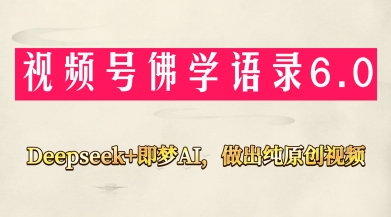 视频号佛学禅语6.0，用Deepseek+即梦ai，做纯原创视频，新手小白，也能月入1W+-云泽轻创网