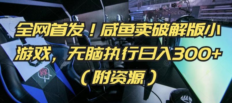 全网首发！咸鱼卖破解版小游戏，无脑执行日入300+(附资源)【揭秘】-云泽轻创网