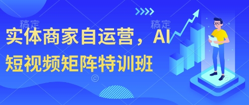 实体商家自运营，AI短视频矩阵特训班-云泽轻创网