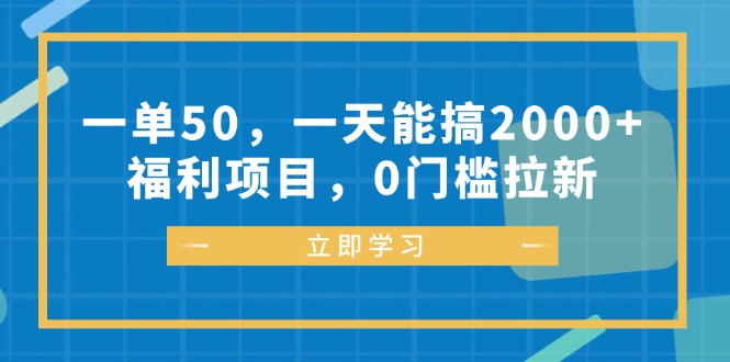 一单50，一天能搞2000+，福利项目，0门槛拉新-云泽轻创网