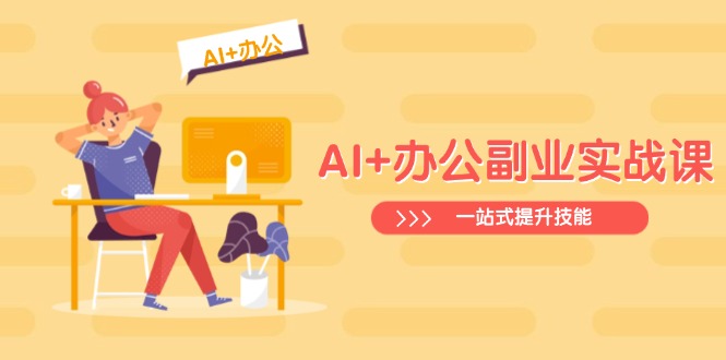 AI+办公副业实战课：从Excel到PPT，从行业分析到视频制作，一站式提升技能-云泽轻创网