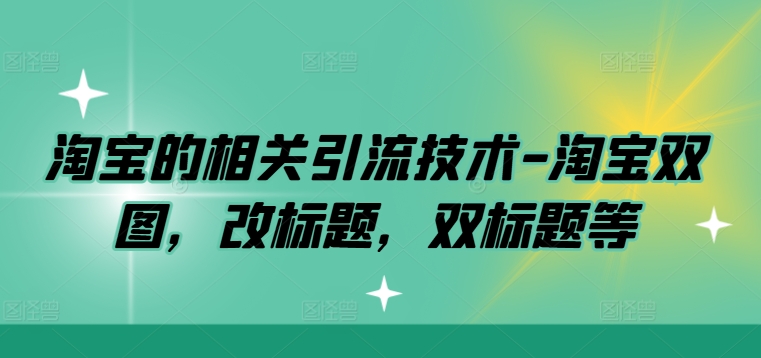 淘宝的相关引流技术-淘宝双图，改标题，双标题等-云泽轻创网