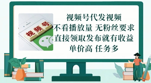 视频号代发视频，无需做视频，无需写文案，不看播放量，无粉丝要求，直接领取发布就有收益【揭秘】-云泽轻创网