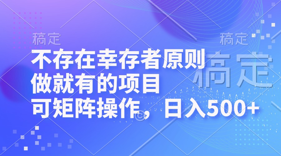 不存在幸存者原则，做就有的项目，可矩阵操作，日入500+-云泽轻创网