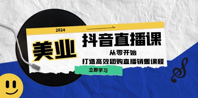 美业抖音直播课：从零开始，打造高效团购直播销售-云泽轻创网