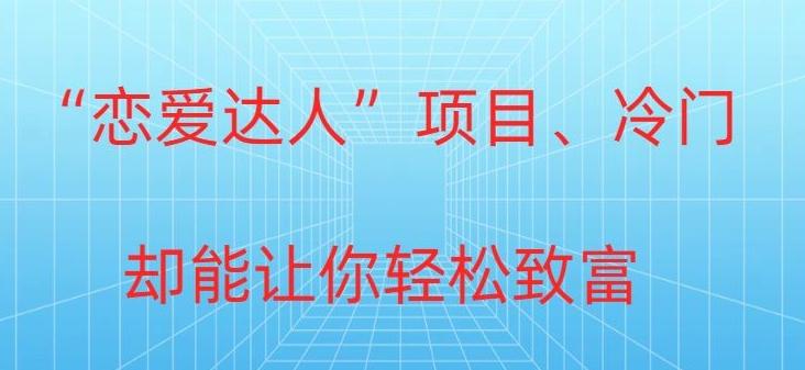 冷门暴利“恋爱达人”项目，0门槛，轻松日入200+-云泽轻创网
