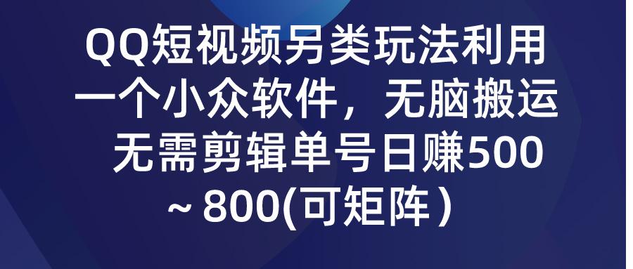 (9492期)QQ短视频另类玩法，利用一个小众软件，无脑搬运，无需剪辑单号日赚500～…-云泽轻创网