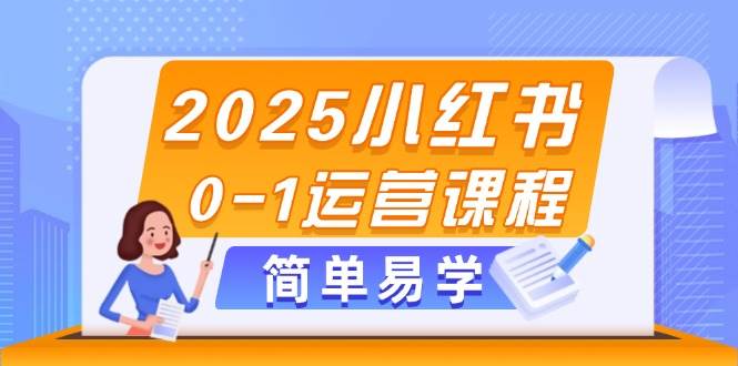 2025小红书0-1运营课程，选品、素材、笔记制作与发布技巧-云泽轻创网