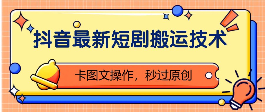 抖音最新短剧搬运技术,卡图文操作,秒过原创!-云泽轻创网