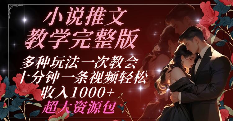 小说推文教学完整版 多种玩法一次教会 十分钟一条视频轻松收入1000+ 超大资源包-云泽轻创网