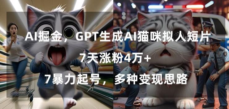 GPT生成AI猫咪拟人短片，7天涨粉4万+，暴力起号，多种变现思路【揭秘】-云泽轻创网