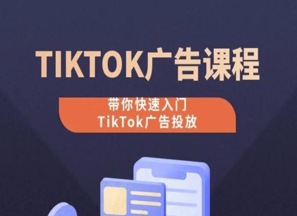 TikTok广告投放课程，从0-1实操课，带你快速入门TikTok广告投放-云泽轻创网