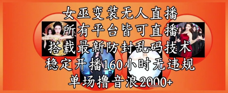 女巫变装直播最新玩法，所有直播平台皆可操作，稳定开播160小时无违规，单场撸音浪2k+-云泽轻创网