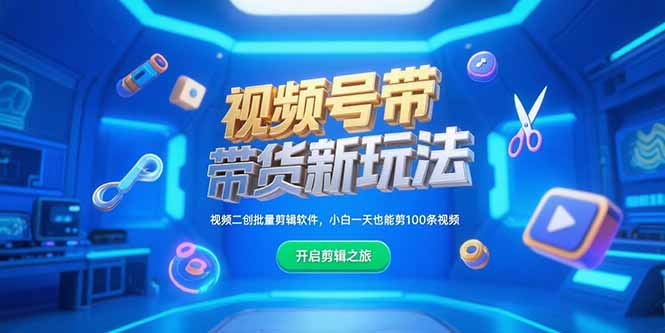视频号带货新玩法，视频二创批量剪辑软件，小白一天也能剪100条视频-云泽轻创网