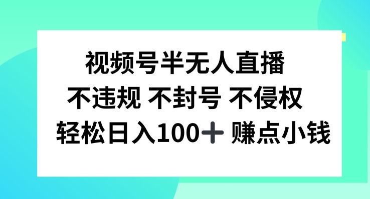 视频号半无人直播，不违规不封号，轻松日入100+【揭秘】-云泽轻创网