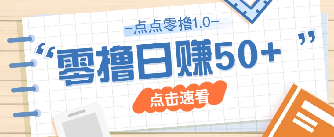 点点零撸1.0，零成本零门槛多种玩法，新手小白也能轻松上手日赚50+-云泽轻创网