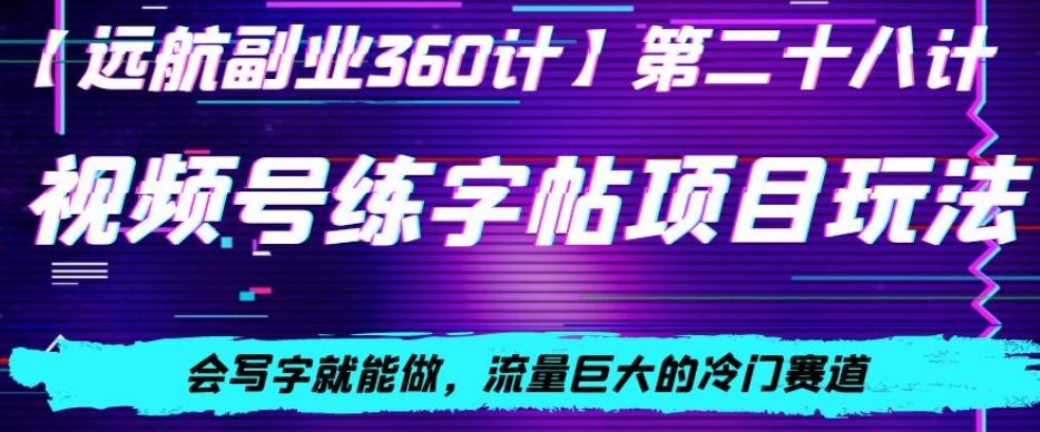 视频号练字帖项目玩法，会写字就能做，流量巨大的冷门赛道，轻松日入200-云泽轻创网