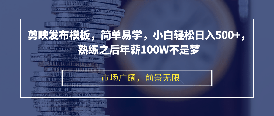 剪映发布模板，简单易学，小白轻松日入500+，熟练之后年薪100W不是梦-云泽轻创网
