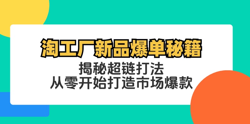 淘工厂新品爆单秘籍：揭秘超链打法，从零开始打造市场爆款-云泽轻创网