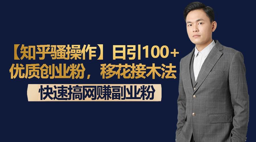 【知乎骚操作】日引100+优质创业粉，移花接木法，快速搞网赚副业粉-云泽轻创网