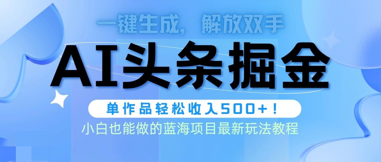 (9984期)头条AI掘金术最新玩法，全AI制作无需人工修稿，一键生成单篇文章收益500+-云泽轻创网