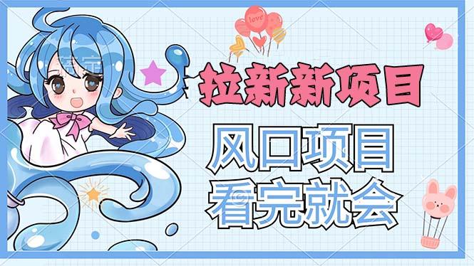 拉新界的新玩法，风口项目，看完就会，动手就有-云泽轻创网