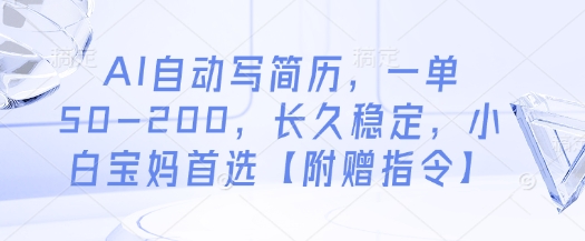 AI自动写简历，一单50-200，长久稳定，小白宝妈首选【附赠指令】-云泽轻创网