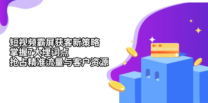 短视频霸屏获客新策略：掌握7大埋词点，抢占精准流量与客户资源-云泽轻创网