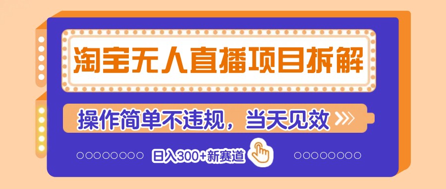 淘宝无人直播项目拆解，操作简单不违规，当天见效 日入300+新赛道-云泽轻创网