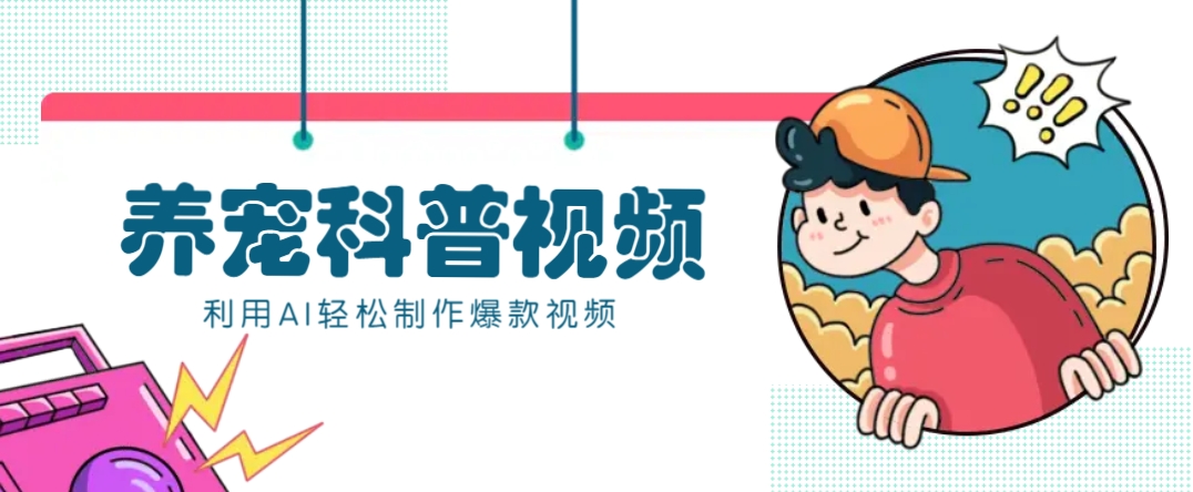 教你利用AI+数字人快速制作养宠科普视频，助大家快速涨粉月赚万元-云泽轻创网