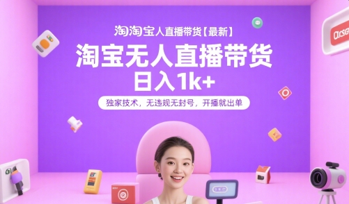 淘宝无人直播带货【最新】，日入1k+，独家技术，无违规无封号，开播就出单【揭秘】-云泽轻创网