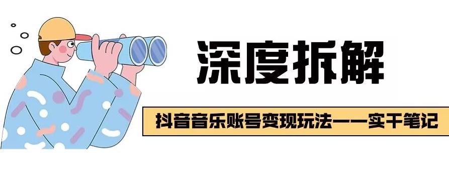 【深度拆解】抖音音乐账号变现玩法，流量稳定，涨粉快，极容易变现-云泽轻创网