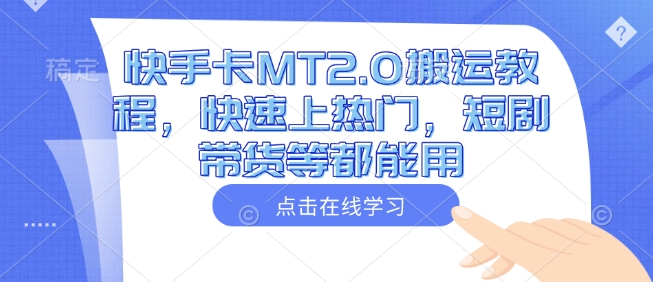 快手卡MT2.0搬运教程，快速上热门，短剧带货等都能用-云泽轻创网