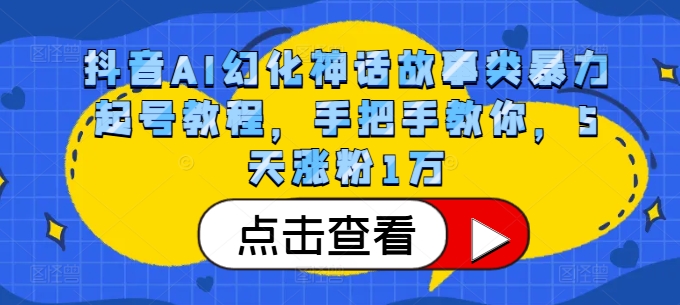 抖音AI幻化神话故事类暴力起号教程，手把手教你，5天涨粉1万-云泽轻创网