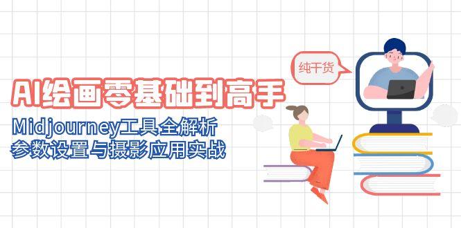 AI绘画零基础到高手，Midjourney工具全解析，参数设置与摄影应用实战-云泽轻创网