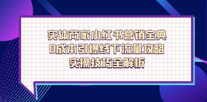 实体商家小红书营销宝典，0成本引爆线下流量攻略，实操技巧全解析-云泽轻创网