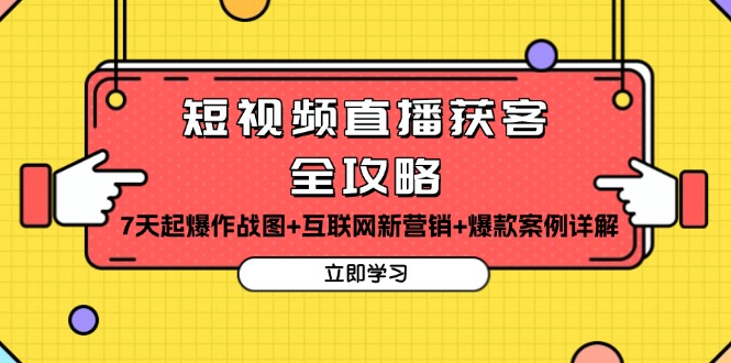 短视频直播获客全攻略：7天起爆作战图+互联网新营销+爆款案例详解-云泽轻创网