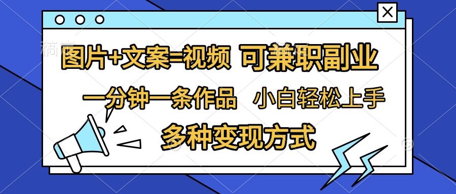 图片+文案=视频，精准暴力引流，可兼职副业，一分钟一条作品，小白轻松上手，多种变现方式-云泽轻创网
