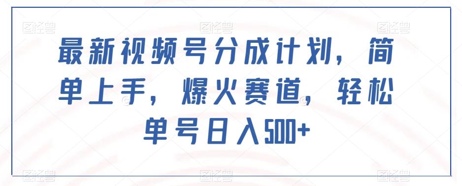 最新视频号分成计划，简单上手，爆火赛道，轻松单号日入500+-云泽轻创网