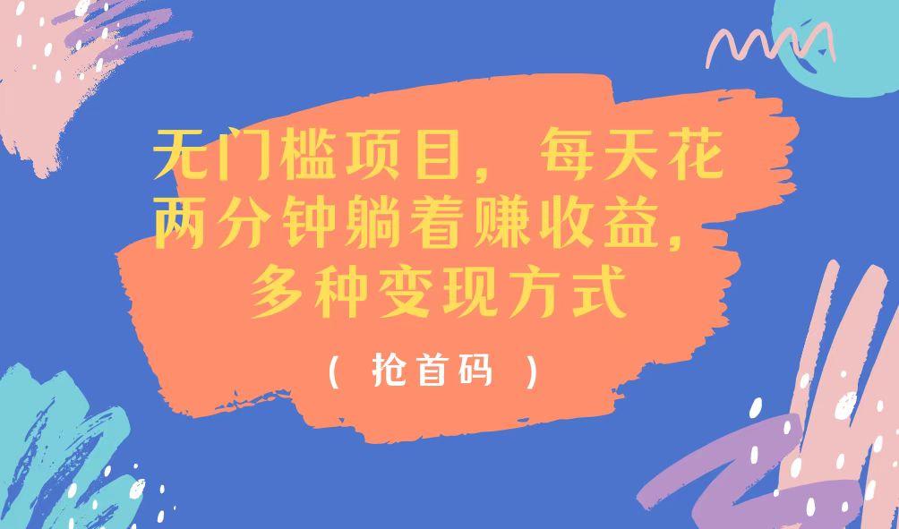 无门槛项目，每天花两分钟躺着收益，多种收益方式-云泽轻创网