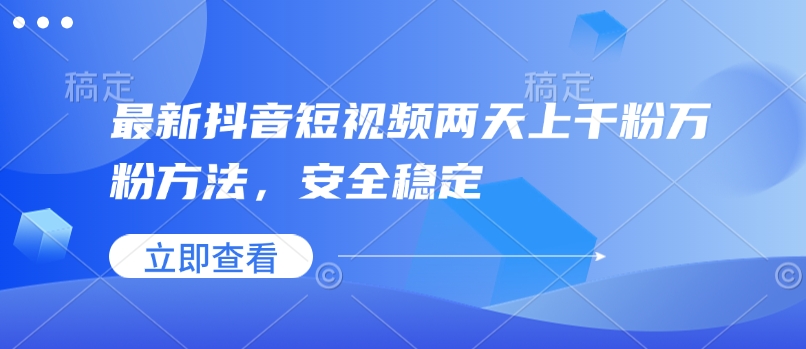 最新抖音短视频两天上千粉万粉方法，安全稳定-云泽轻创网
