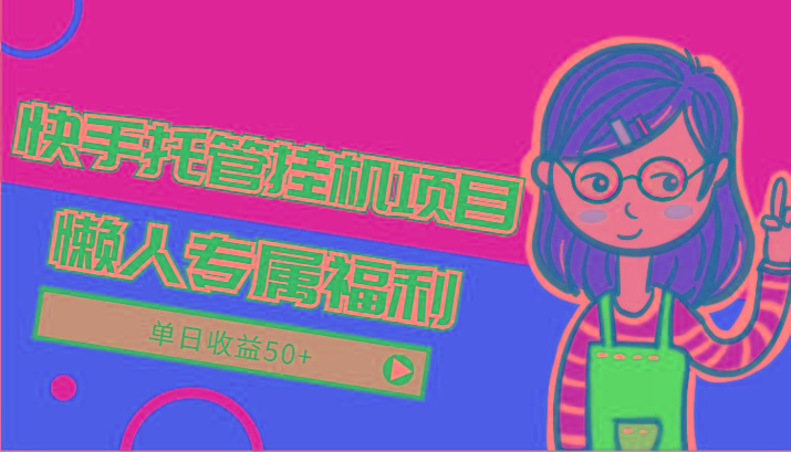快手托管挂机项目-绿色正规懒人专属福利，单日收益50+-云泽轻创网