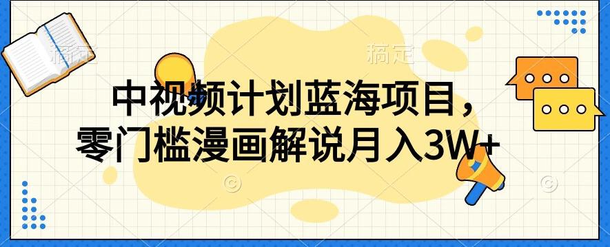 中视频计划蓝海项目，零门槛漫画解说教程【揭秘】-云泽轻创网